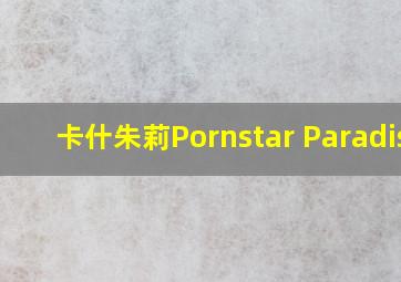 卡什朱莉Pornstar Paradise